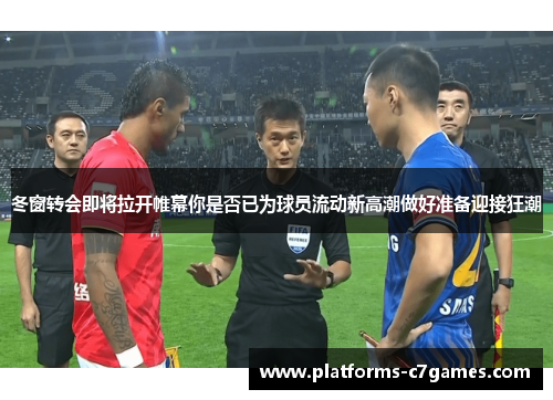 冬窗转会即将拉开帷幕你是否已为球员流动新高潮做好准备迎接狂潮 冬窗转会即将拉开帷幕你是否已为球员流动新高潮做好准备迎接狂潮